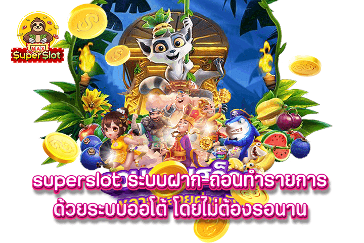 Superslot ระบบฝาก-ถอนทำรายการด้วยระบบออโต้ โดยไม่ต้องรอนาน