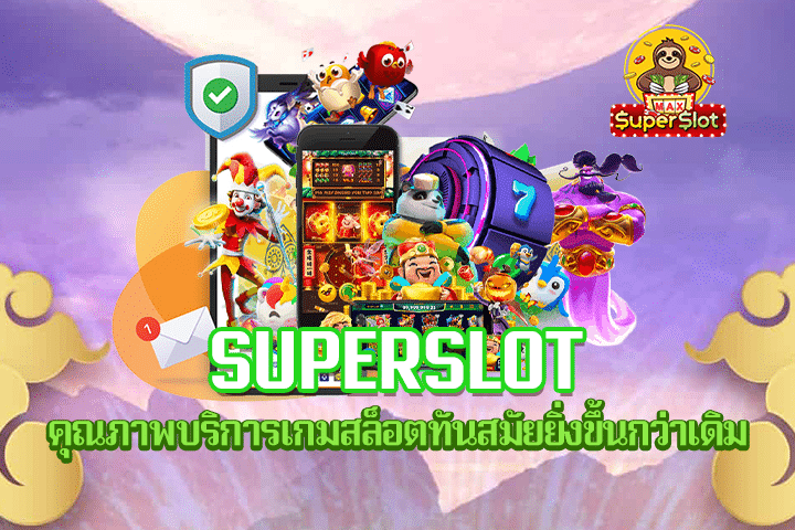 Superslot คุณภาพบริการเกมสล็อตทันสมัยยิ่งขึ้นกว่าเดิม